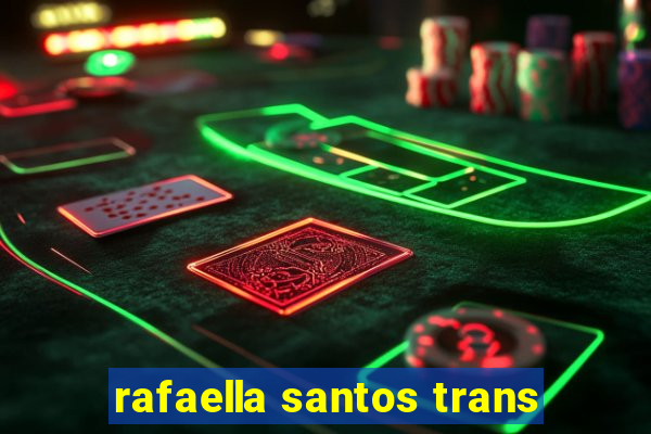 rafaella santos trans